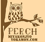 PERCH & MIYAKONJYO YOKAMON.COM